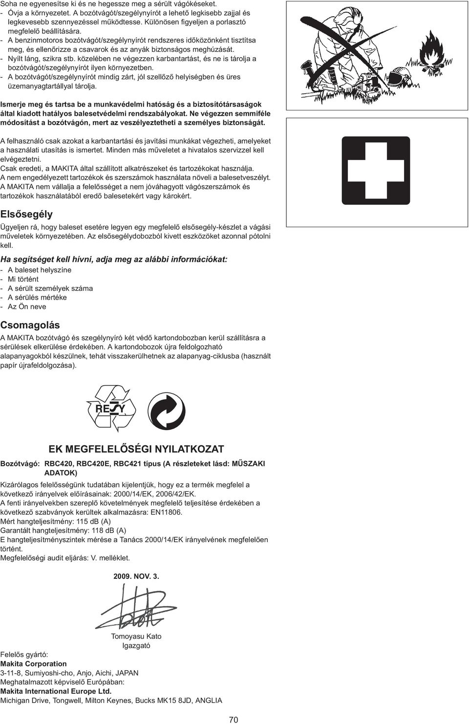 - Nyílt láng, szikra stb. közelében ne végezzen karbantartást, és ne is tárolja a bozótvágót/szegélynyírót ilyen környezetben.