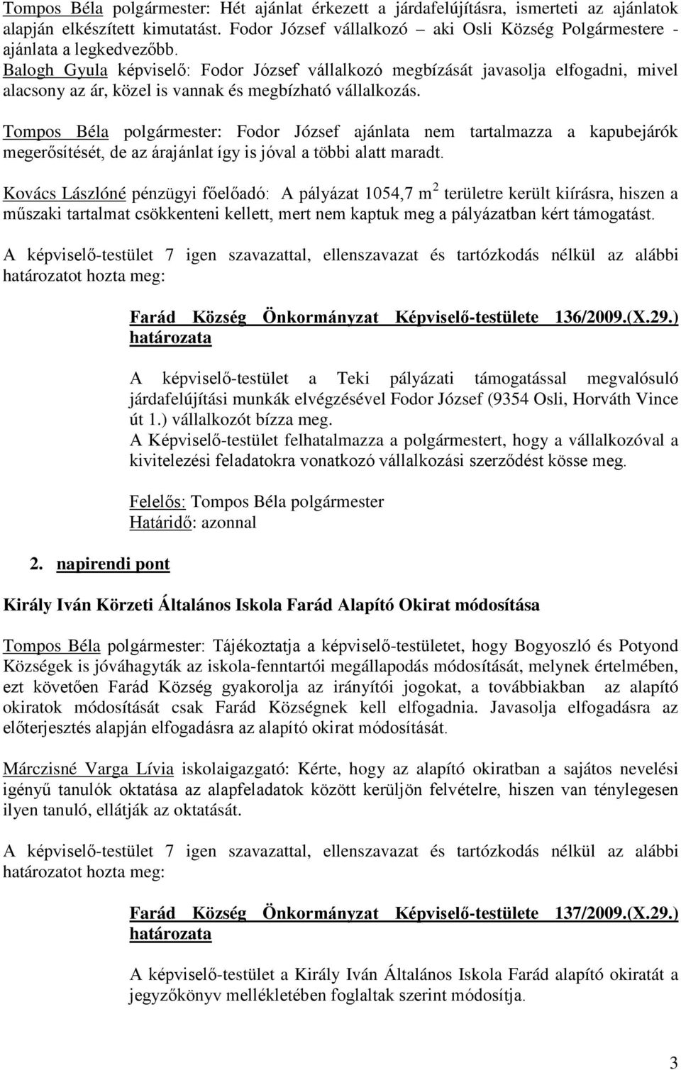 Balogh Gyula képviselő: Fodor József vállalkozó megbízását javasolja elfogadni, mivel alacsony az ár, közel is vannak és megbízható vállalkozás.