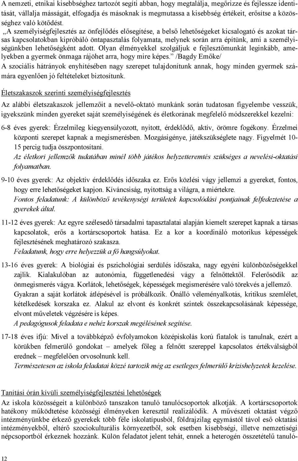 A személyiségfejlesztés az önfejlıdés elısegítése, a belsı lehetıségeket kicsalogató és azokat társas kapcsolatokban kipróbáló öntapasztalás folyamata, melynek során arra építünk, ami a