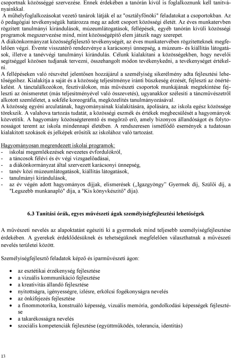 Az éves munkatervben rögzített tanulmányi kirándulások, múzeumlátogatások, fellépések, egyéb tanórán kívüli közösségi programok megszervezése mind, mint közösségépítı elem játszik nagy szerepet.