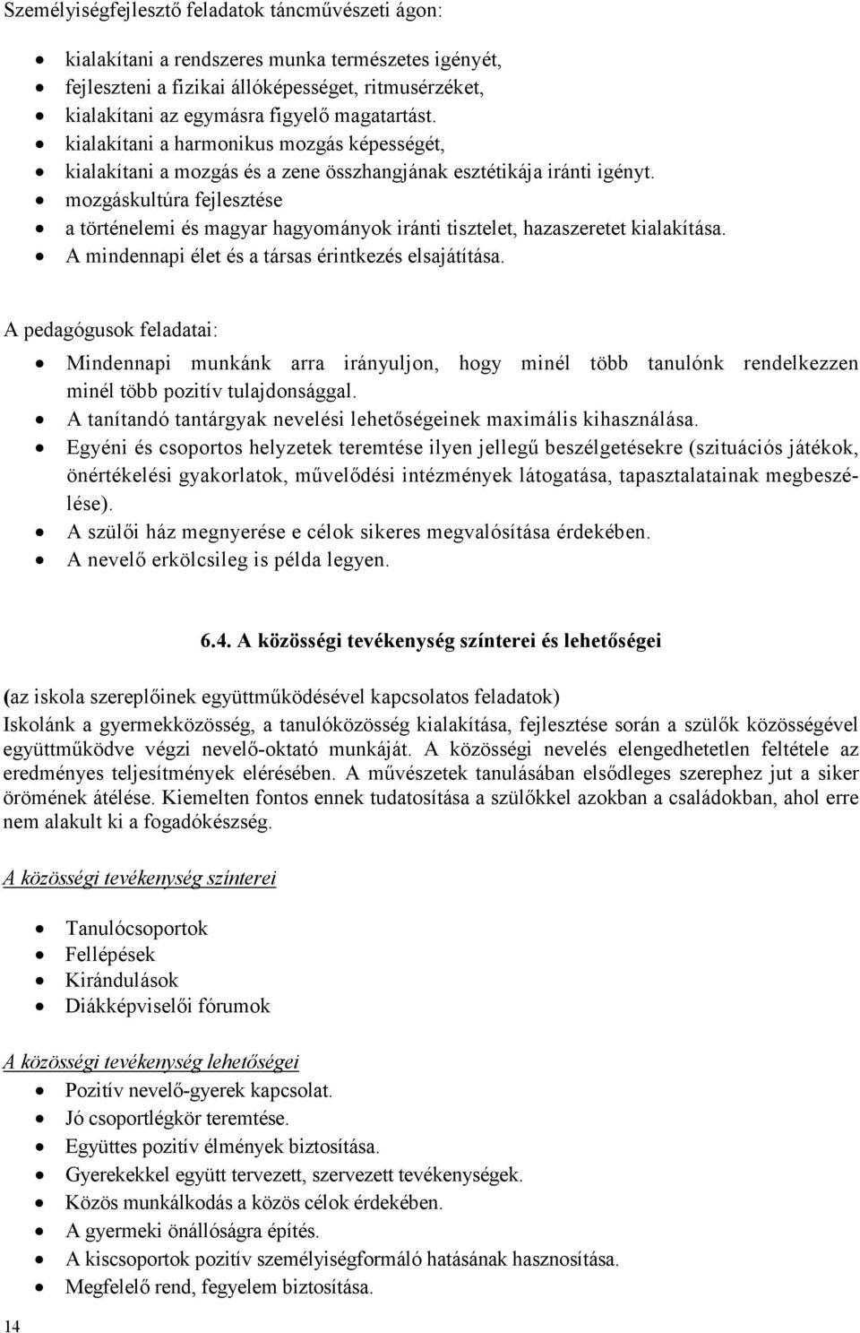 mozgáskultúra fejlesztése a történelemi és magyar hagyományok iránti tisztelet, hazaszeretet kialakítása. A mindennapi élet és a társas érintkezés elsajátítása.