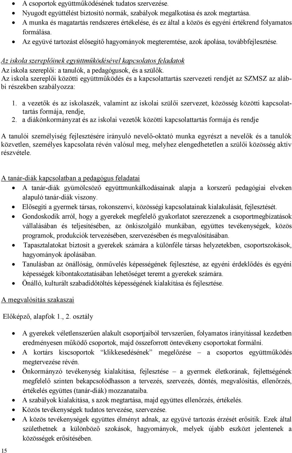 Az iskola szereplıinek együttmőködésével kapcsolatos feladatok Az iskola szereplıi: a tanulók, a pedagógusok, és a szülık.