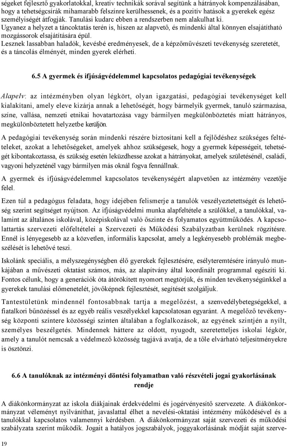 Ugyanez a helyzet a táncoktatás terén is, hiszen az alapvetı, és mindenki által könnyen elsajátítható mozgássorok elsajátítására épül.