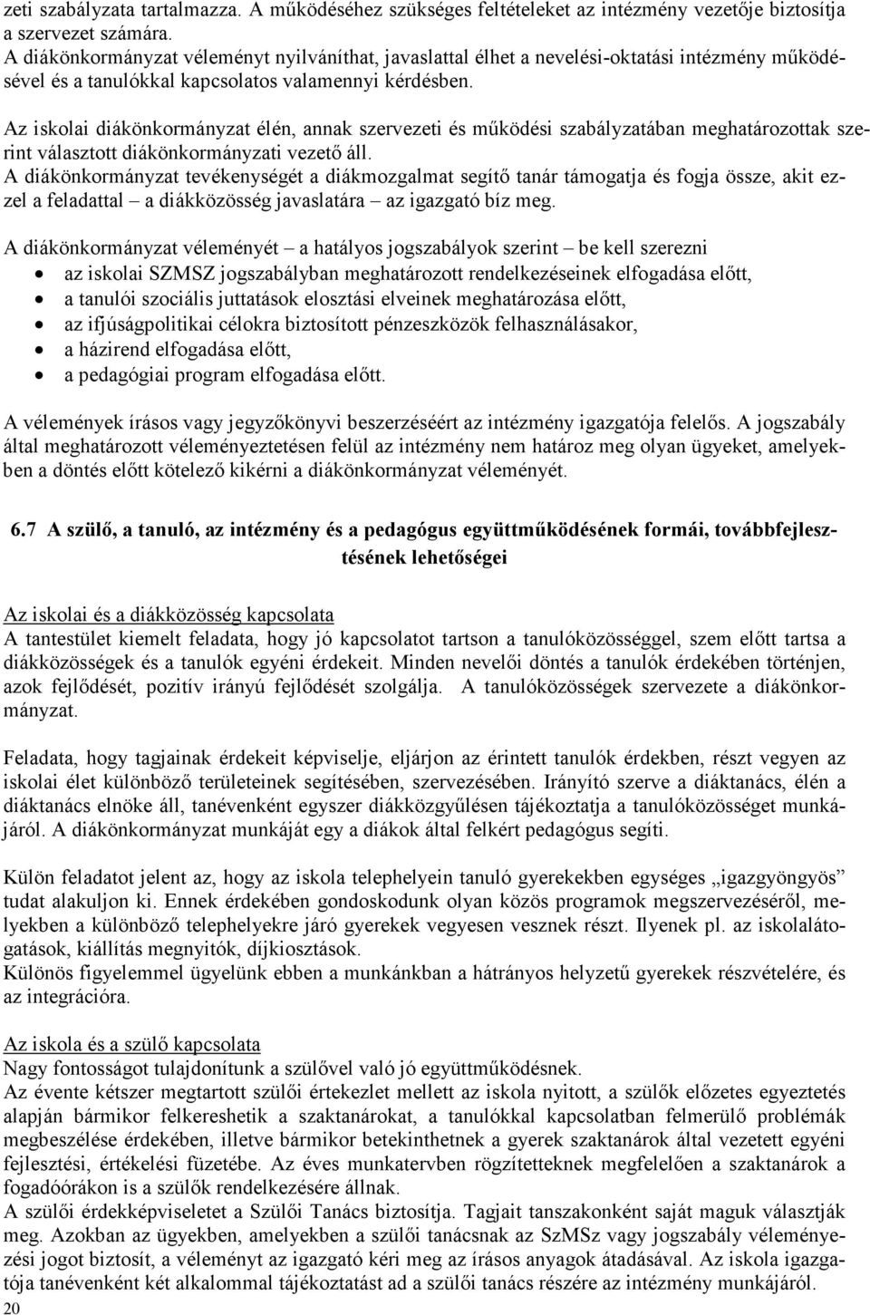 Az iskolai diákönkormányzat élén, annak szervezeti és mőködési szabályzatában meghatározottak szerint választott diákönkormányzati vezetı áll.