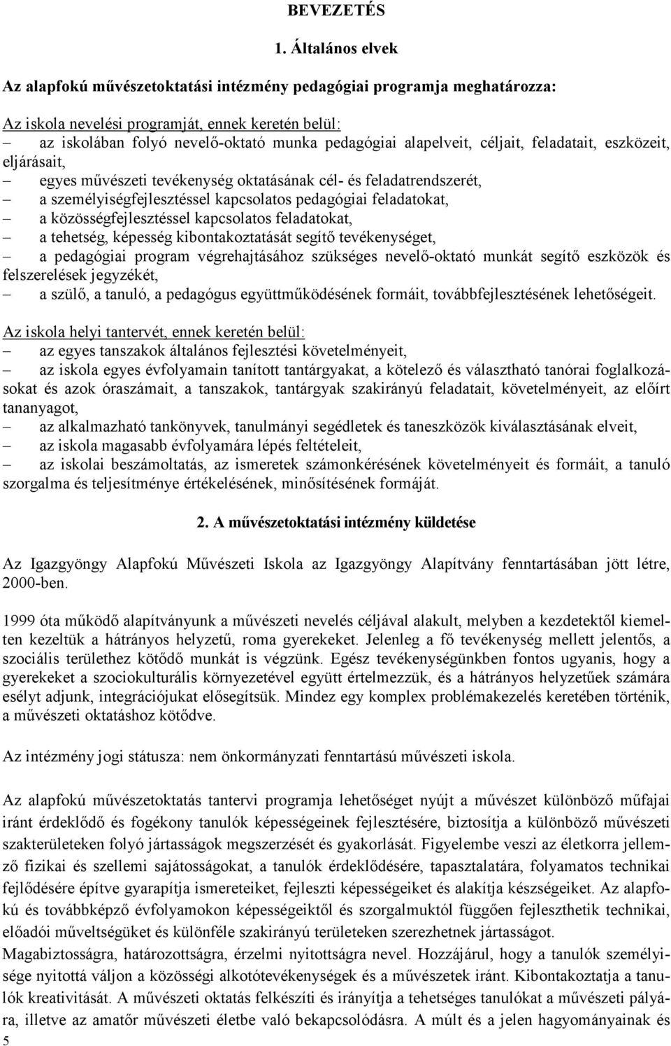 alapelveit, céljait, feladatait, eszközeit, eljárásait, egyes mővészeti tevékenység oktatásának cél- és feladatrendszerét, a személyiségfejlesztéssel kapcsolatos pedagógiai feladatokat, a