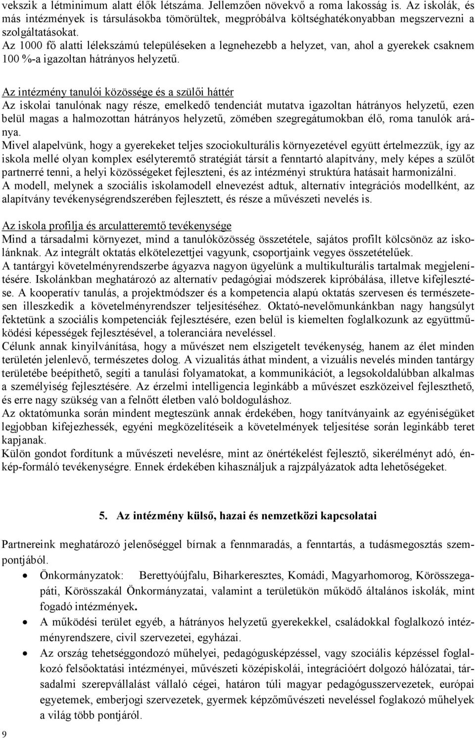 Az 1000 fı alatti lélekszámú településeken a legnehezebb a helyzet, van, ahol a gyerekek csaknem 100 %-a igazoltan hátrányos helyzető.