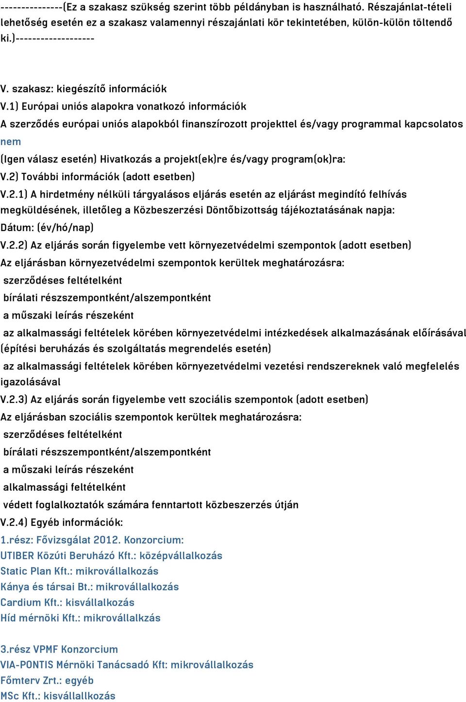 1) Európai uniós alapokra vonatkozó információk A szerződés európai uniós alapokból finanszírozott projekttel és/vagy programmal kapcsolatos nem (Igen válasz esetén) Hivatkozás a projekt(ek)re