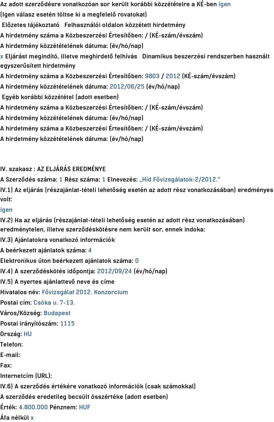 használt egyszerűsített hirdetmény A hirdetmény száma a Közbeszerzési Értesítőben: 9803 / 2012 (KÉ-szám/évszám) A hirdetmény közzétételének dátuma: 2012/06/25 (év/hó/nap) Egyéb korábbi közzététel