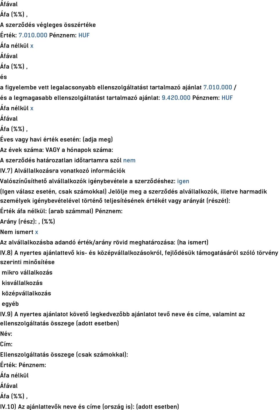 7) Alvállalkozásra vonatkozó információk Valószínűsíthető alvállalkozók igénybevétele a szerződéshez: igen (Igen válasz esetén, csak számokkal) Jelölje meg a szerződés alvállalkozók, illetve harmadik