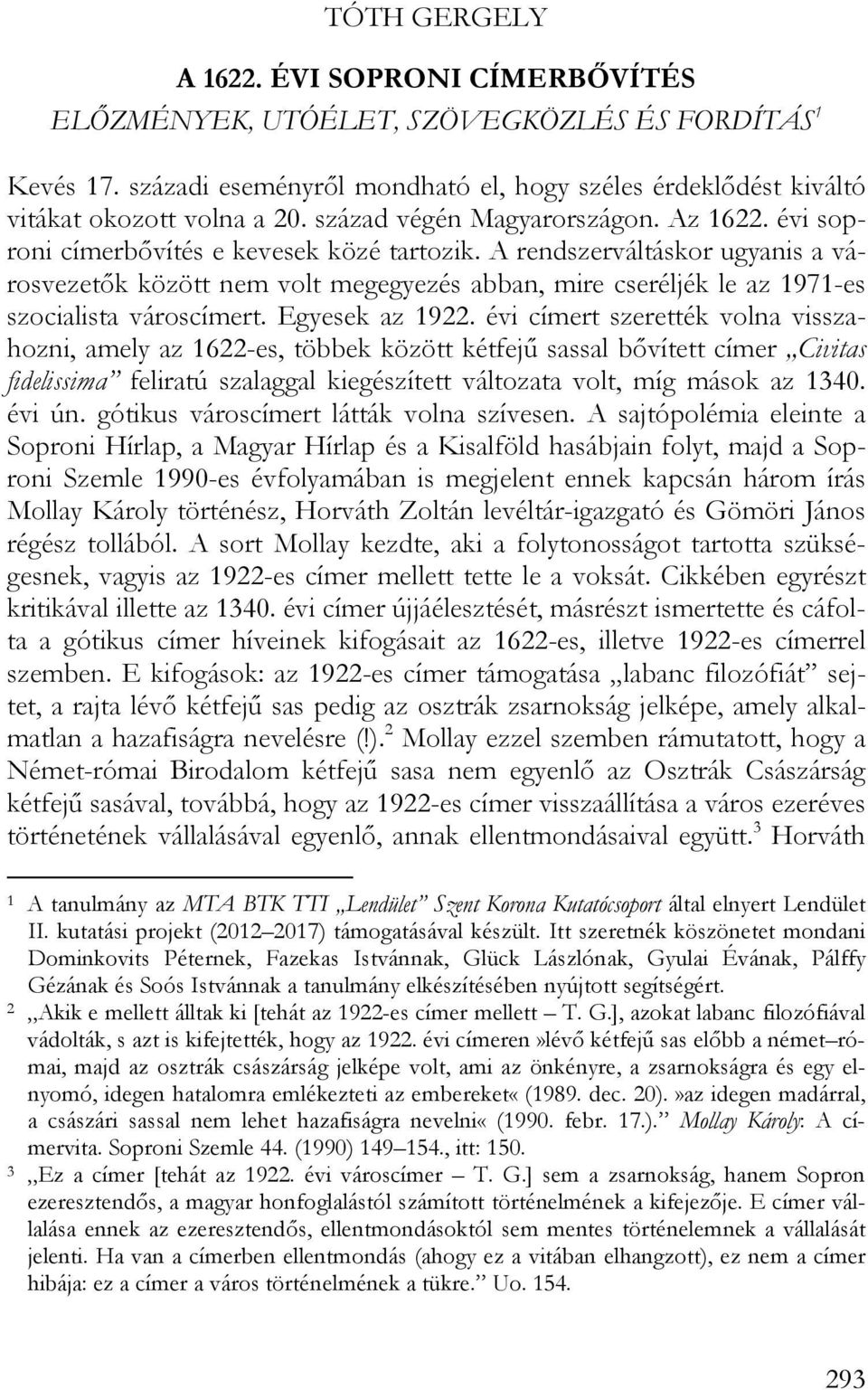 A rendszerváltáskor ugyanis a városvezetők között nem volt megegyezés abban, mire cseréljék le az 1971-es szocialista városcímert. Egyesek az 1922.