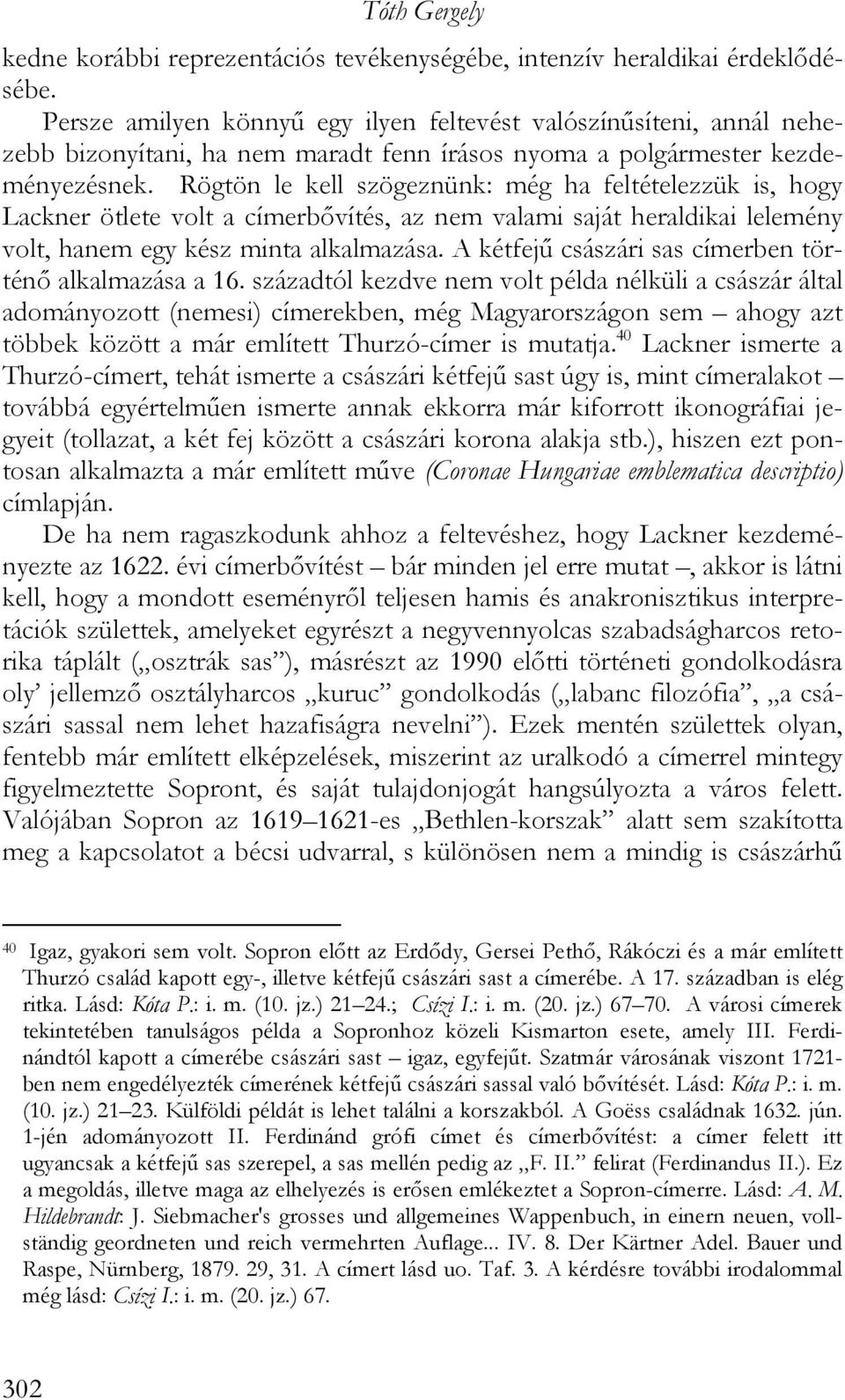 Rögtön le kell szögeznünk: még ha feltételezzük is, hogy Lackner ötlete volt a címerbővítés, az nem valami saját heraldikai lelemény volt, hanem egy kész minta alkalmazása.