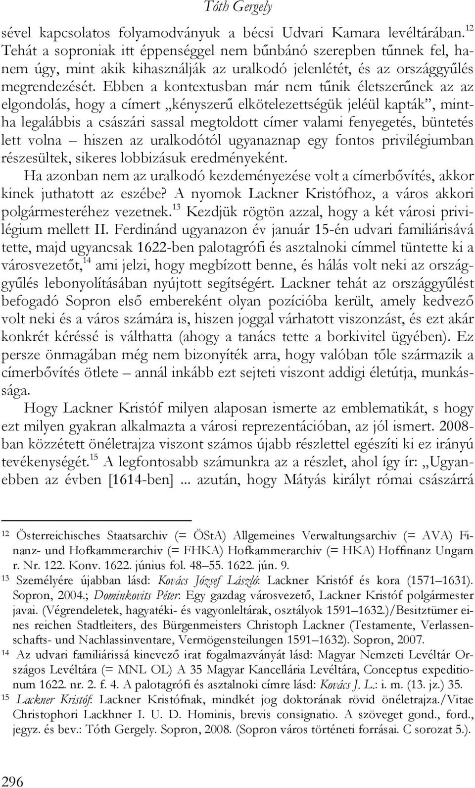 Ebben a kontextusban már nem tűnik életszerűnek az az elgondolás, hogy a címert kényszerű elkötelezettségük jeléül kapták, mintha legalábbis a császári sassal megtoldott címer valami fenyegetés,
