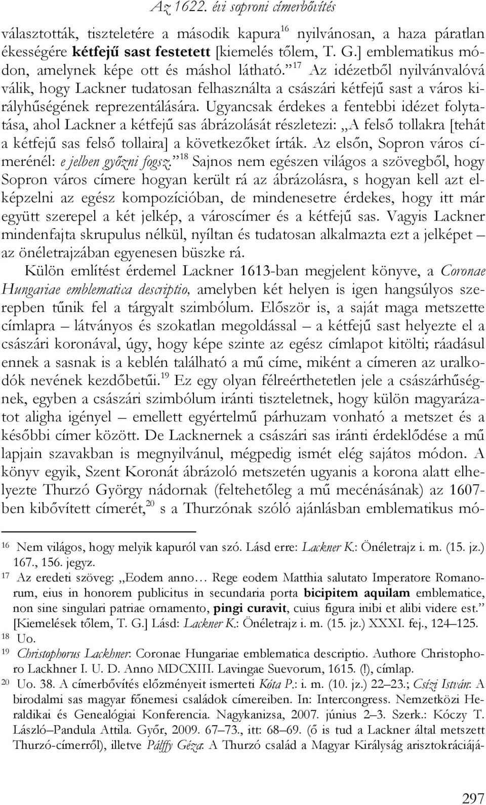 Ugyancsak érdekes a fentebbi idézet folytatása, ahol Lackner a kétfejű sas ábrázolását részletezi: A felső tollakra [tehát a kétfejű sas felső tollaira] a következőket írták.