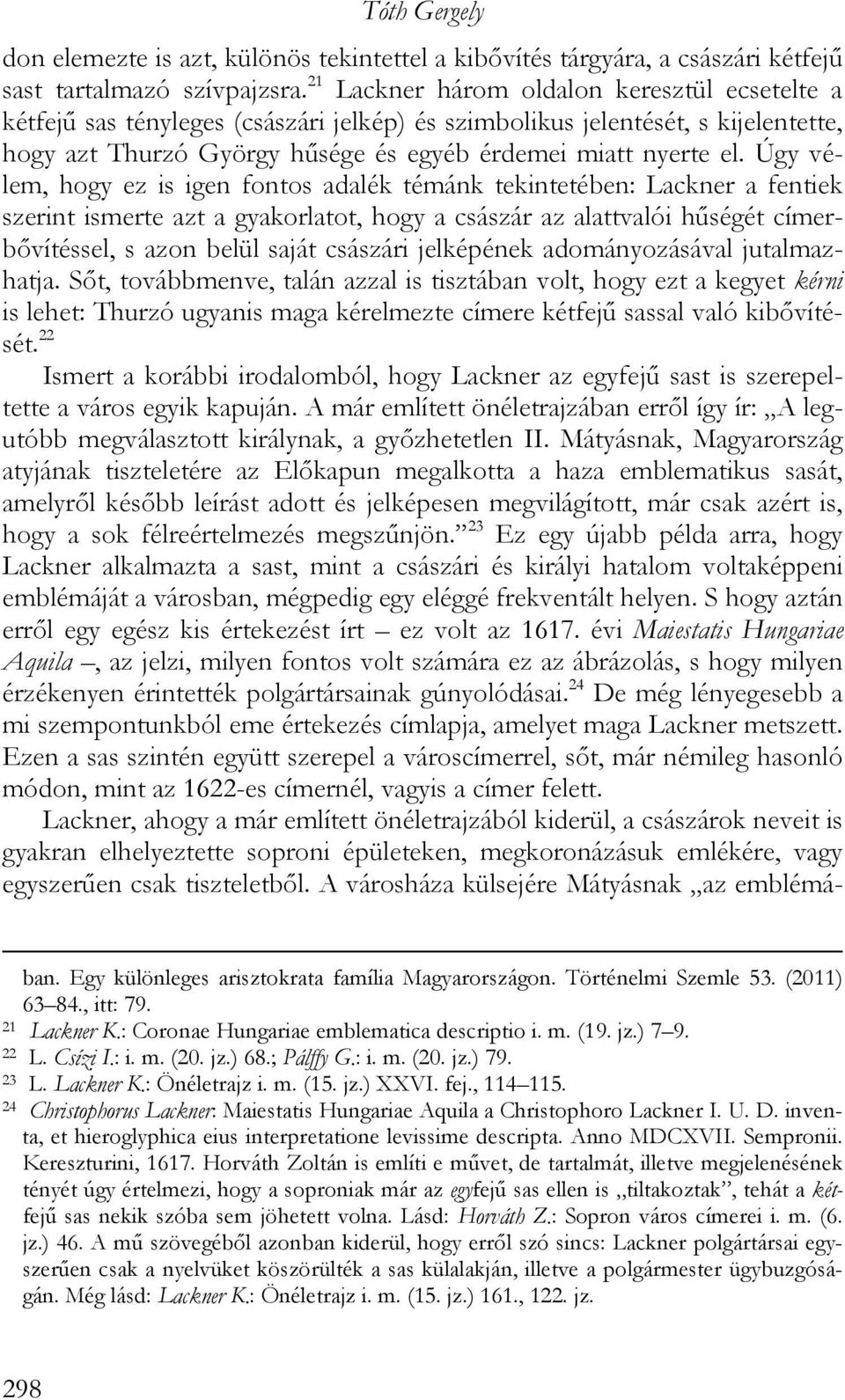 Úgy vélem, hogy ez is igen fontos adalék témánk tekintetében: Lackner a fentiek szerint ismerte azt a gyakorlatot, hogy a császár az alattvalói hűségét címerbővítéssel, s azon belül saját császári