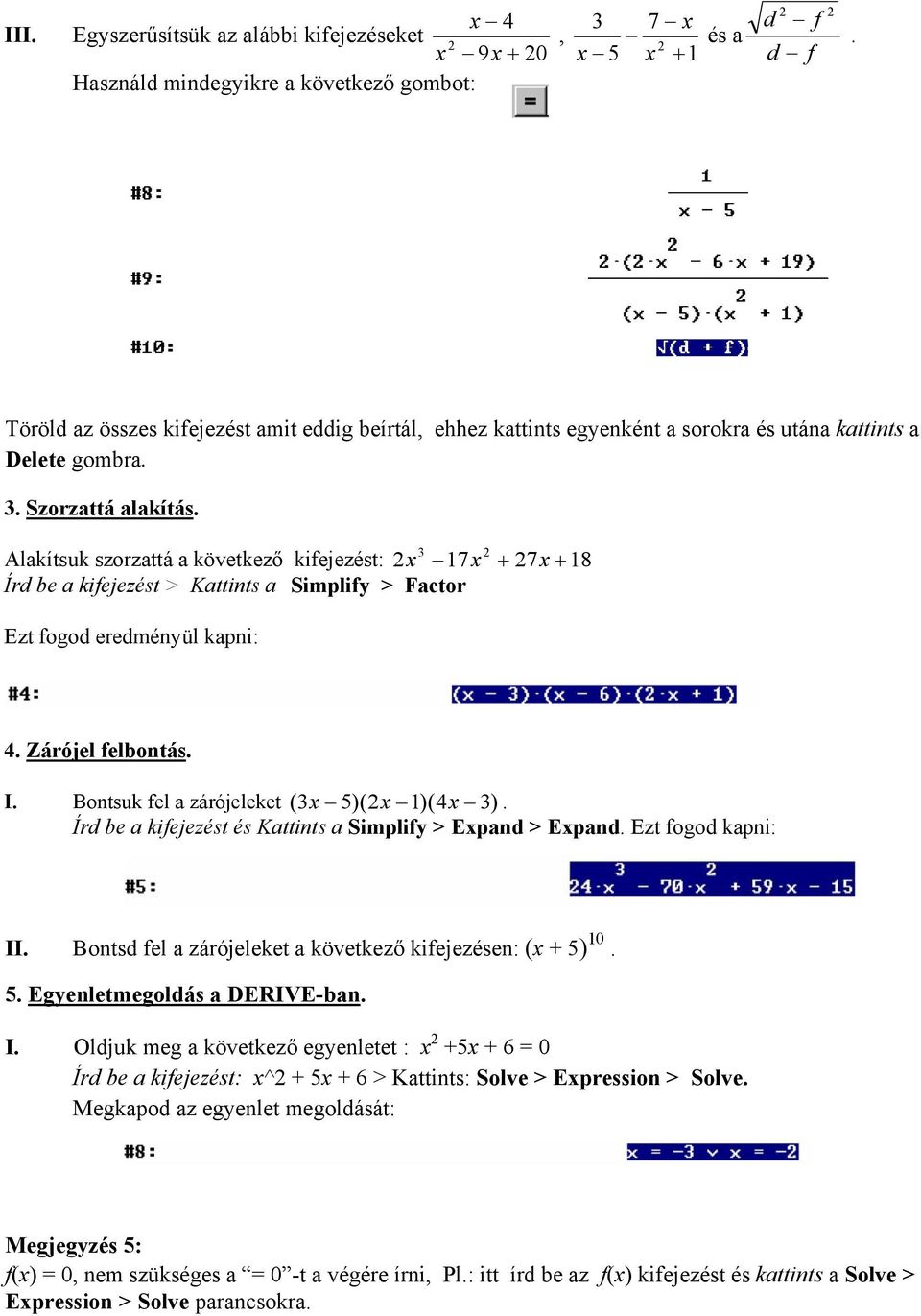 3 Alakítsuk szorzattá a következő kifejezést: x 17x + 7x + 18 Írd be a kifejezést > Kattints a Simplify > Factor Ezt fogod eredményül kapni: 4. Zárójel felbontás. I.