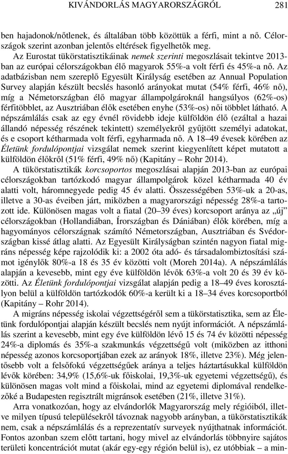 Az adatbázisban nem szereplő Egyesült Királyság esetében az Annual Population Survey alapján készült becslés hasonló arányokat mutat (54% férfi, 46% nő), míg a Németországban élő magyar