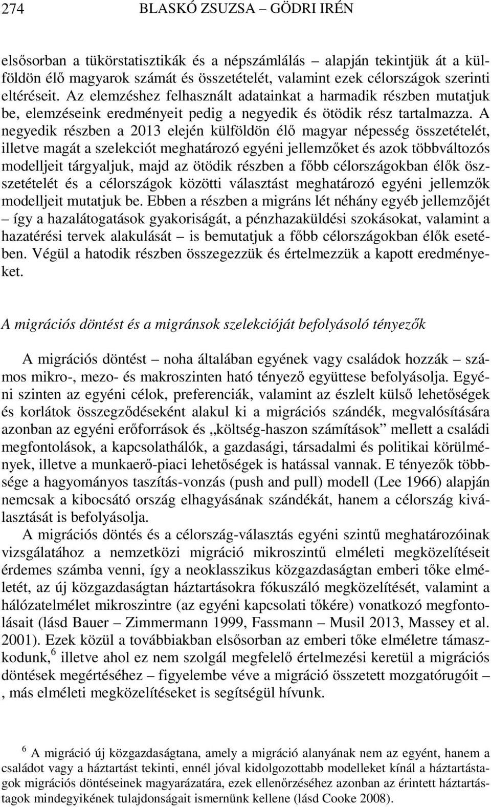A negyedik részben a 2013 elején külföldön élő magyar népesség összetételét, illetve magát a szelekciót meghatározó egyéni jellemzőket és azok többváltozós modelljeit tárgyaljuk, majd az ötödik
