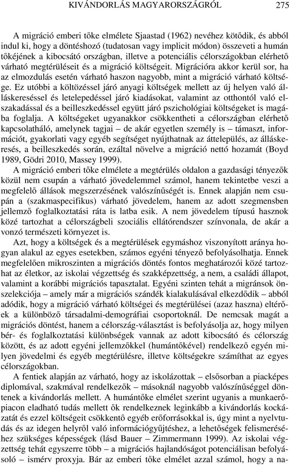 Migrációra akkor kerül sor, ha az elmozdulás esetén várható haszon nagyobb, mint a migráció várható költsége.