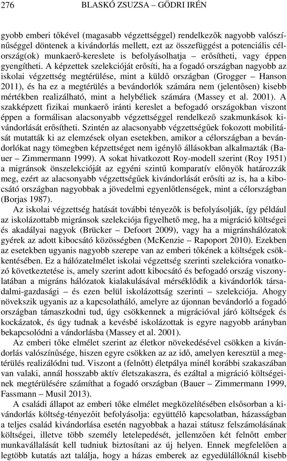 A képzettek szelekcióját erősíti, ha a fogadó országban nagyobb az iskolai végzettség megtérülése, mint a küldő országban (Grogger Hanson 2011), és ha ez a megtérülés a bevándorlók számára nem