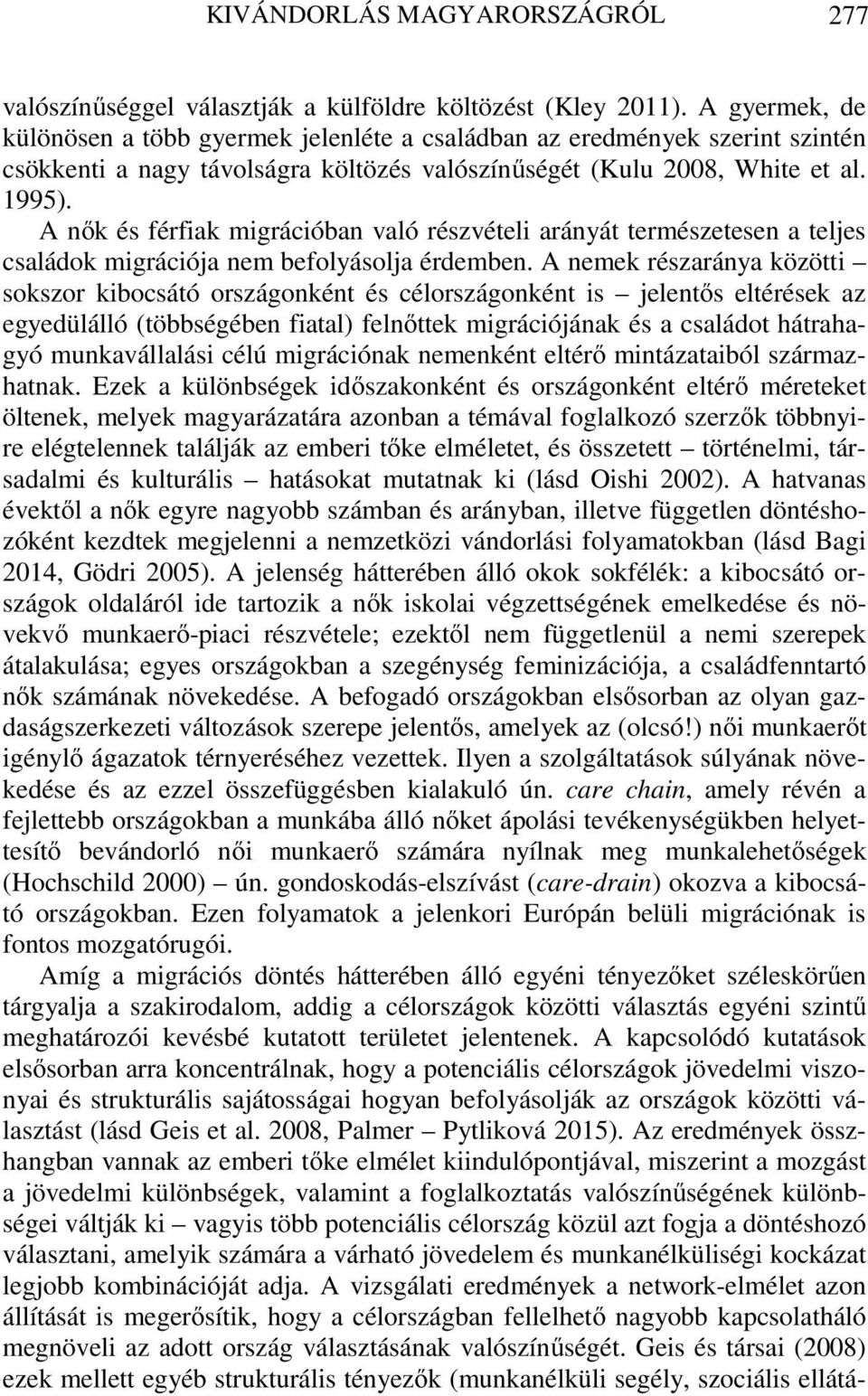 A nők és férfiak migrációban való részvételi arányát természetesen a teljes családok migrációja nem befolyásolja érdemben.