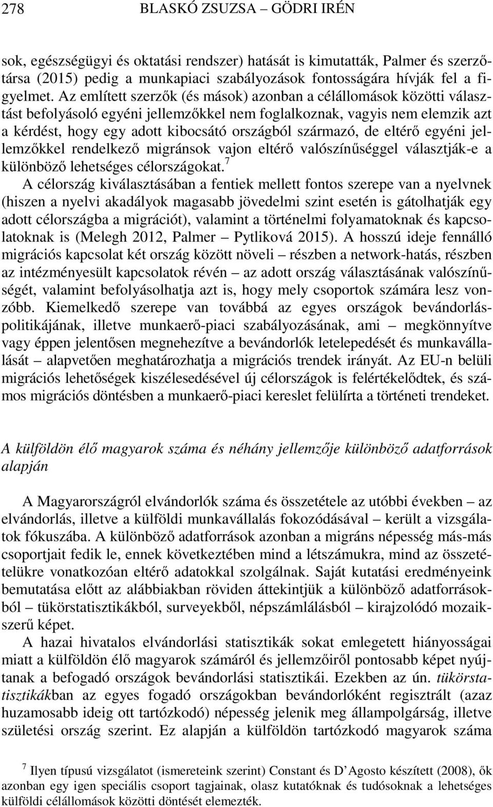 származó, de eltérő egyéni jellemzőkkel rendelkező migránsok vajon eltérő valószínűséggel választják-e a különböző lehetséges célországokat.