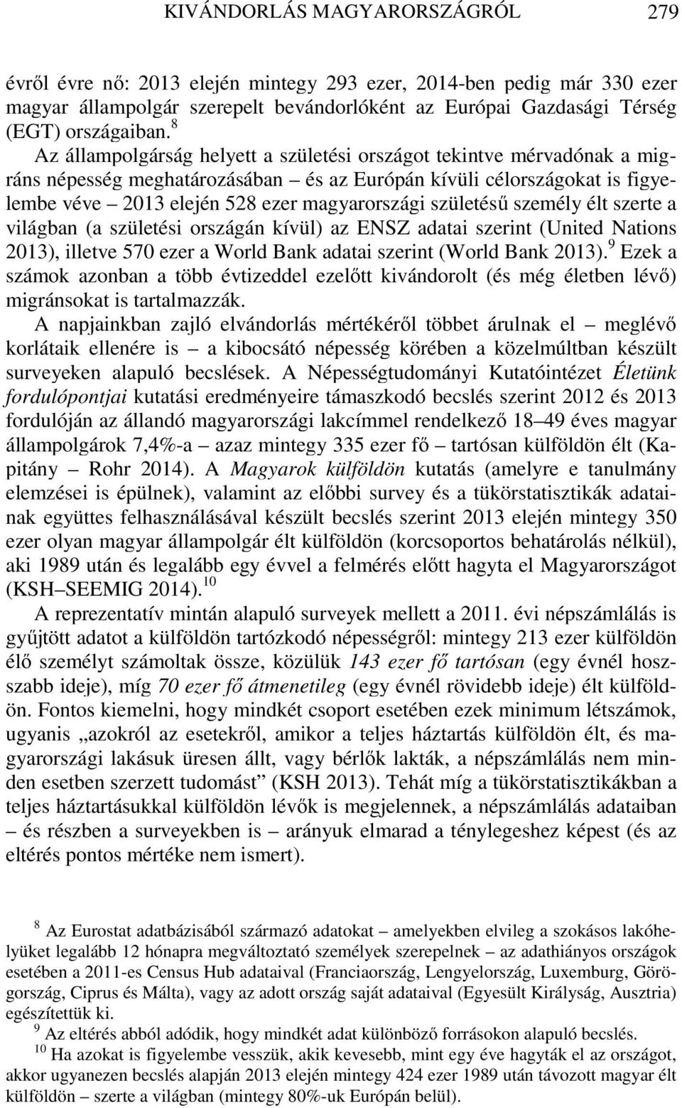születésű személy élt szerte a világban (a születési országán kívül) az ENSZ adatai szerint (United Nations 2013), illetve 570 ezer a World Bank adatai szerint (World Bank 2013).