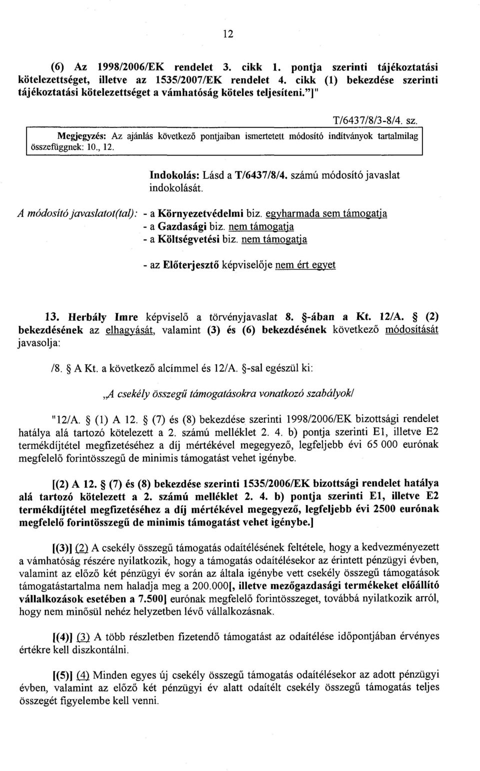 , 12. Indokolás : Lásd a T/6437/8/4. számú módosító javaslat indokolását. A módosító javaslatot(tal): - a Környezetvédelmi biz. egyharmada sem támogatj a - a Gazdasági biz.