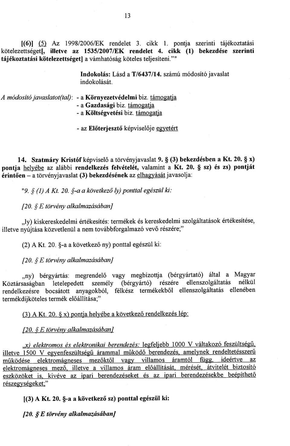 A módosító javaslatot(tal) : - a Környezetvédelmi biz. támogatj a - a Gazdasági biz. támogatja - a Költségvetési biz. támogatj a - az Előterjeszt ő képviselője egyetért 14.