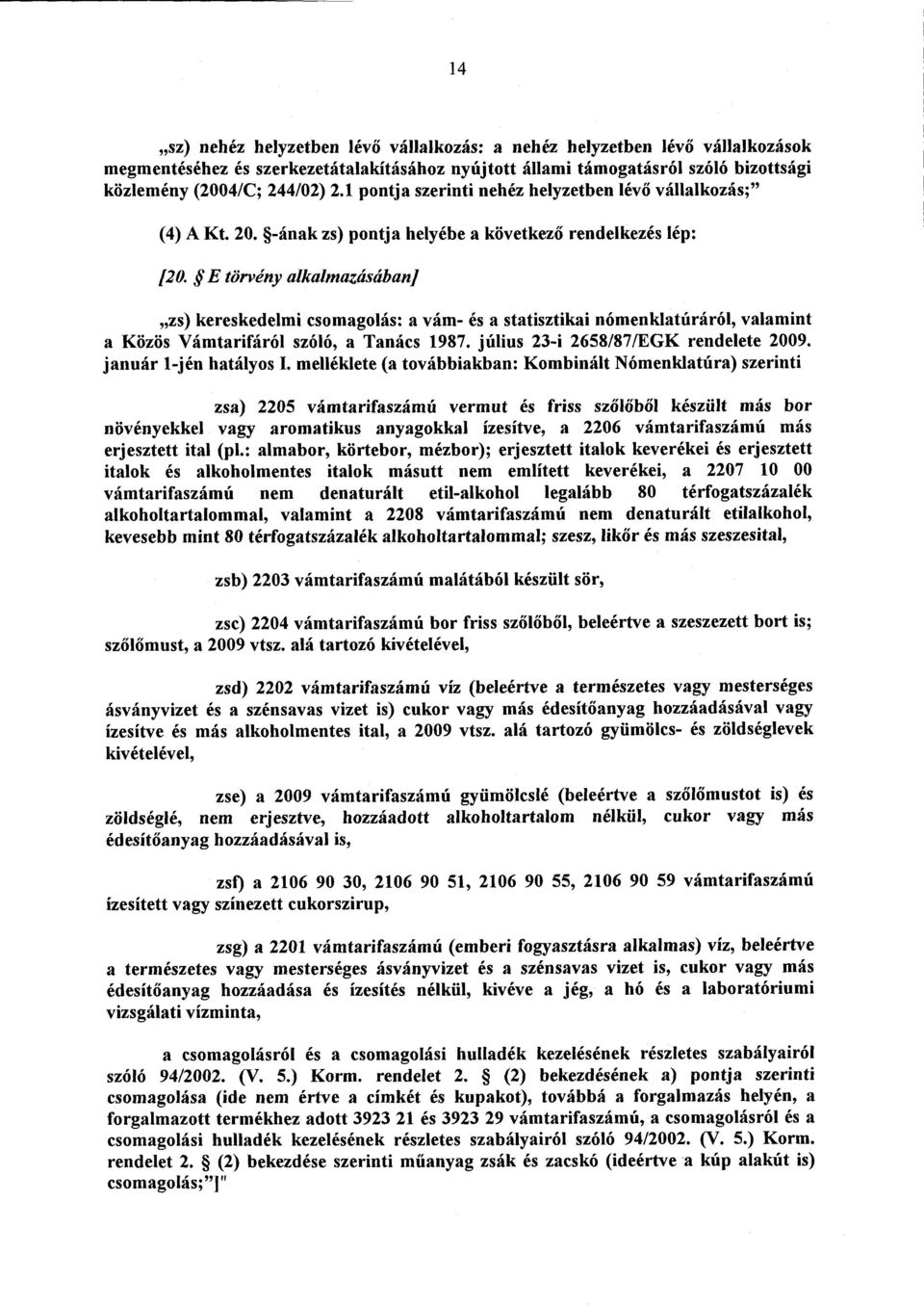 E törvény alkalmazásában] zs) kereskedelmi csomagolás : a vám- és a statisztikai nómenklatúráról, valamin t a Közös Vámtarifáról szóló, a Tanács 1987. július 23-i 2658/87/EGK rendelete 2009.