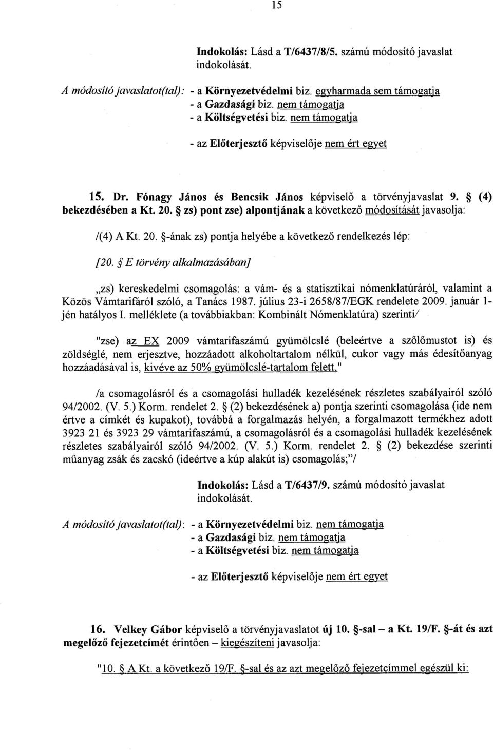 zs) pont zse) alpontjának a következő módosítását javasolja : /(4) A Kt. 20. -ának zs) pontja helyébe a következő rendelkezés lép : [20.