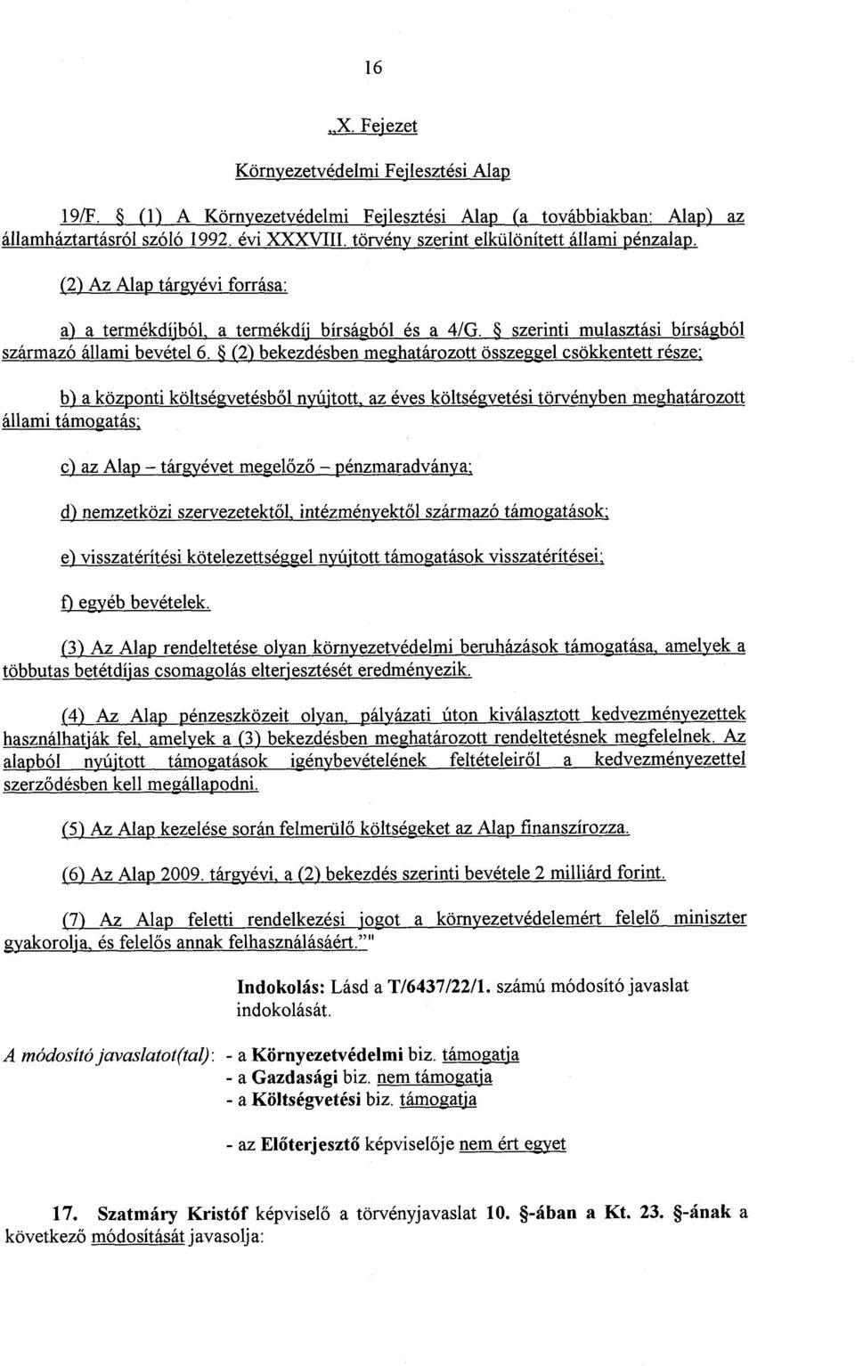 (2) bekezdésben meghatározott összeggel csökkentett része ; b) a központi költségvetésb ől nyújtott, az éves költségvetési törvényben meghatározott állami támogatás ; c) az Alap tárgyévet megelőző