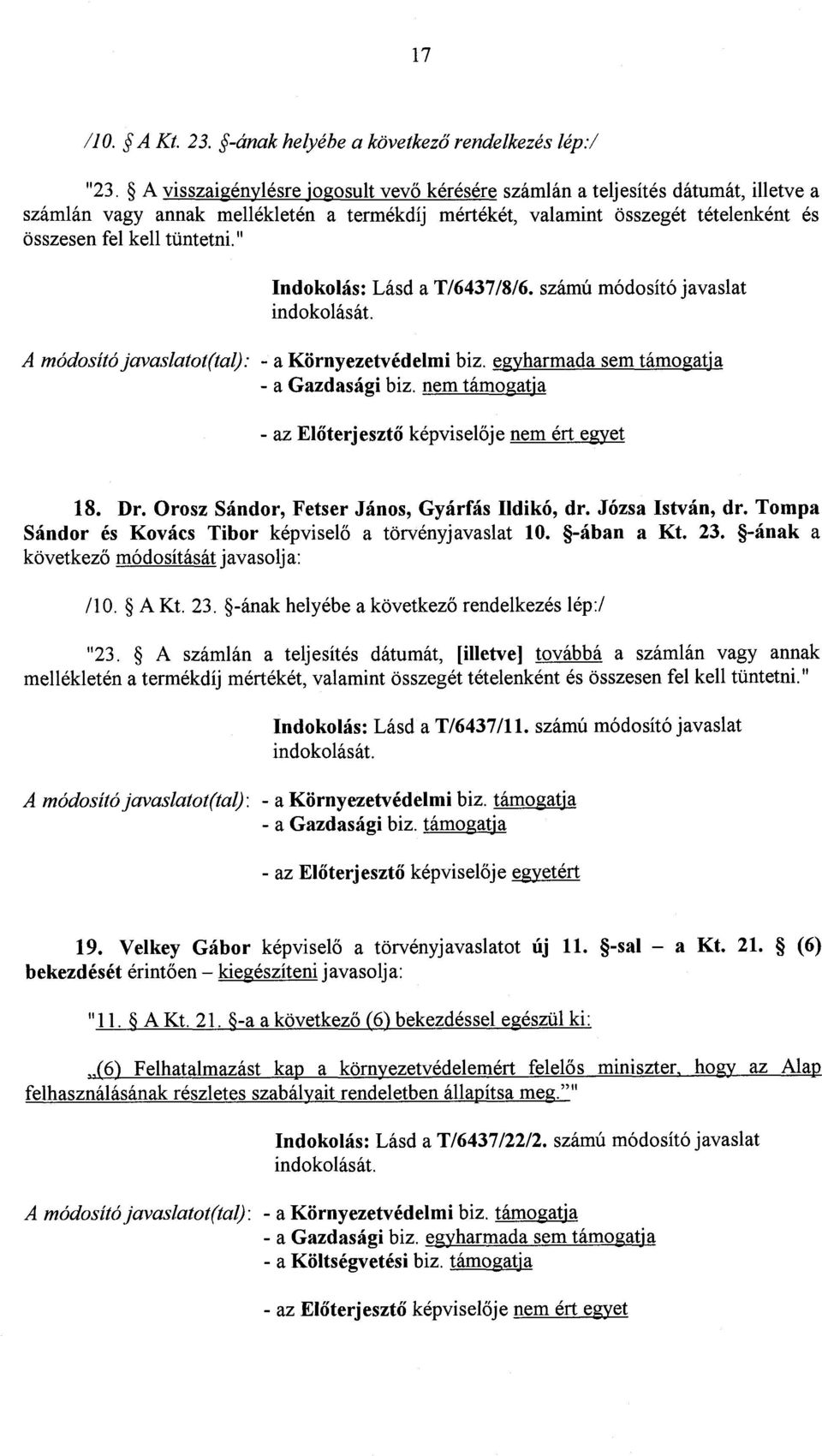 " Indokolás : Lásd a T/6437/8/6. számú módosító javaslat A módosító javaslatot(tal): - a Környezetvédelmi biz. egyharmada sem támogatj a - a Gazdasági biz.