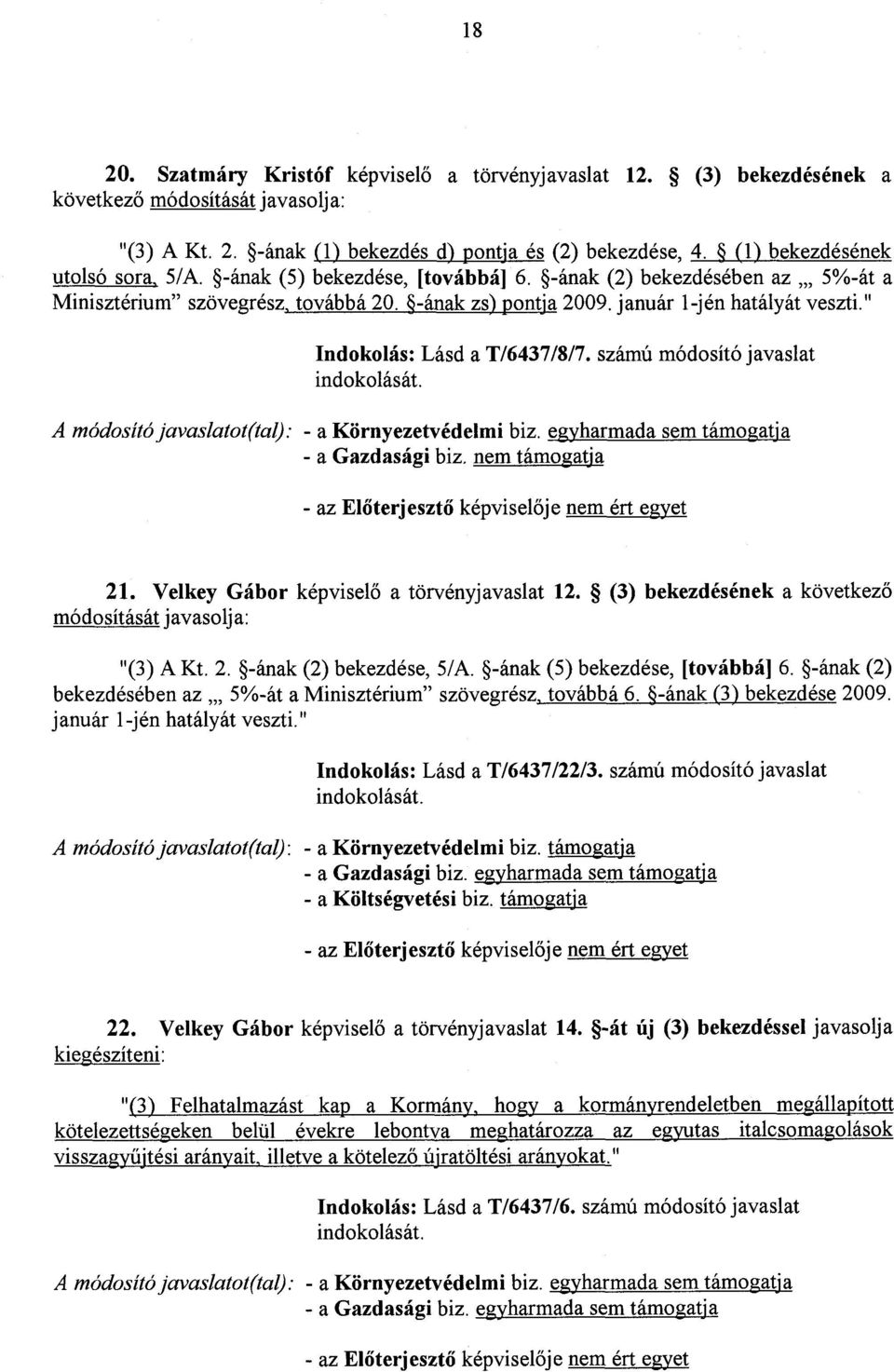 " Indokolás : Lásd a T/6437/8/7. számú módosító javaslat A módosító javaslatot(tal): - a Környezetvédelmi biz. egyharmada sem támogatj a - a Gazdasági biz.