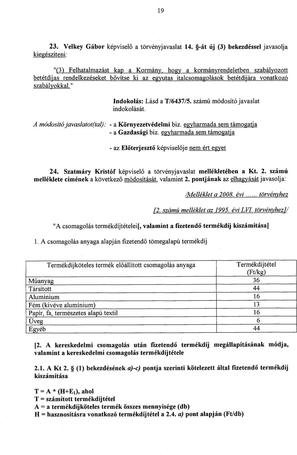 számú módosító javaslat A módosító javaslatot(tal) : - a Környezetvédelmi biz. egyharmada sem támogatj a - a Gazdasági biz. egyharmada sem támogatj a - az El őterjeszt ő képviselője nem ért egyet 24.