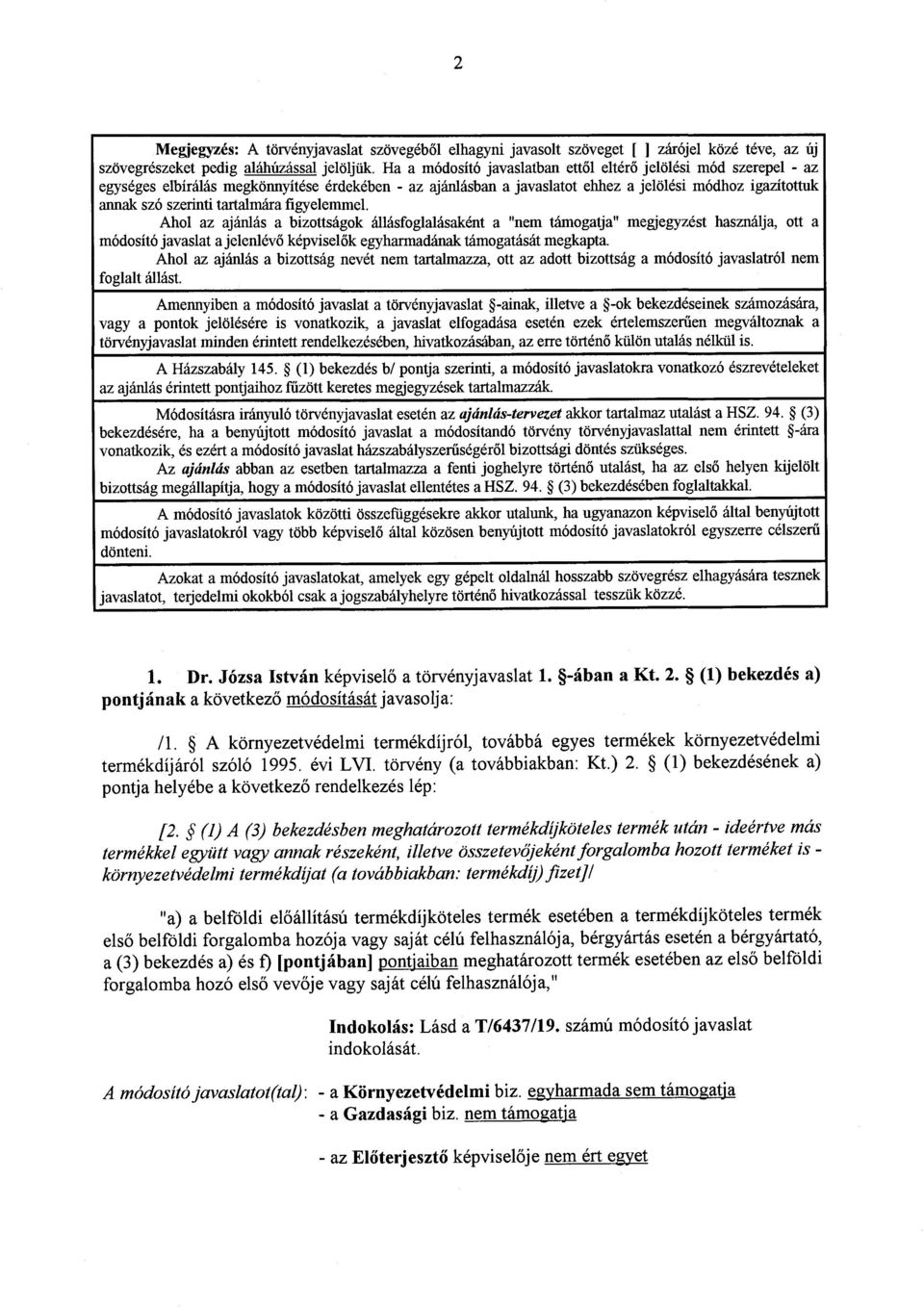 tartalmára figyelemmel. Ahol az ajánlás a bizottságok állásfoglalásaként a "nem támogatja" megjegyzést használja, ott a módosító javaslat a jelenlévő képviselők egyharmadának támogatását megkapta.