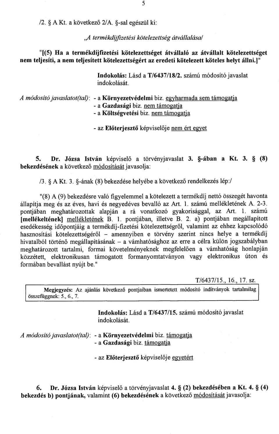 kötelezettségért az eredeti kötelezett köteles helyt állni.] " Indokolás : Lásd a T/6437/18/2. számú módosító javaslat indokolását. A módosító javaslatot(tal) : - a Környezetvédelmi biz.