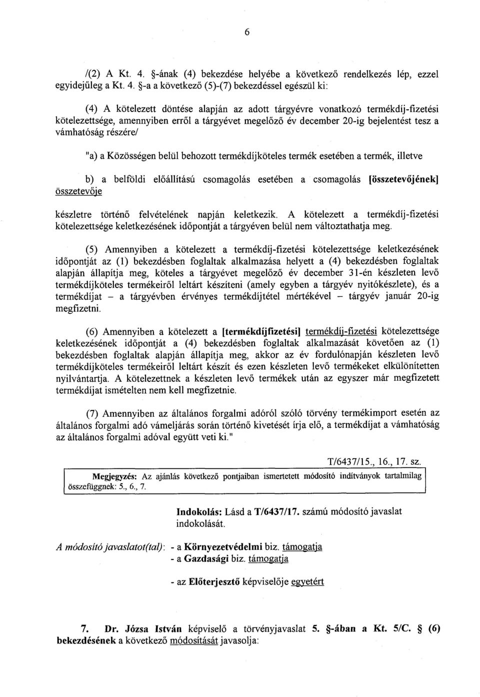 -a a következő (5)-(7) bekezdéssel egészül ki : (4) A kötelezett döntése alapján az adott tárgyévre vonatkozó termékdíj-fizetés i kötelezettsége, amennyiben erről a tárgyévet megel őző év december
