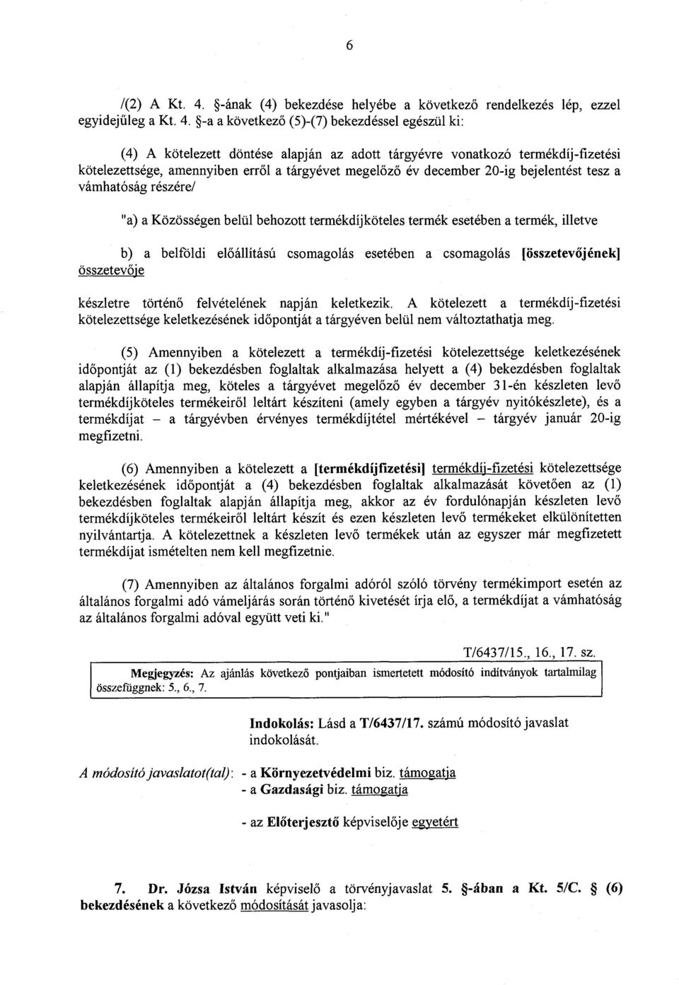 -a a következő (5)-(7) bekezdéssel egészül ki : (4) A kötelezett döntése alapján az adott tárgyévre vonatkozó termékdíj-fizetés i kötelezettsége, amennyiben erről a tárgyévet megel őző év december