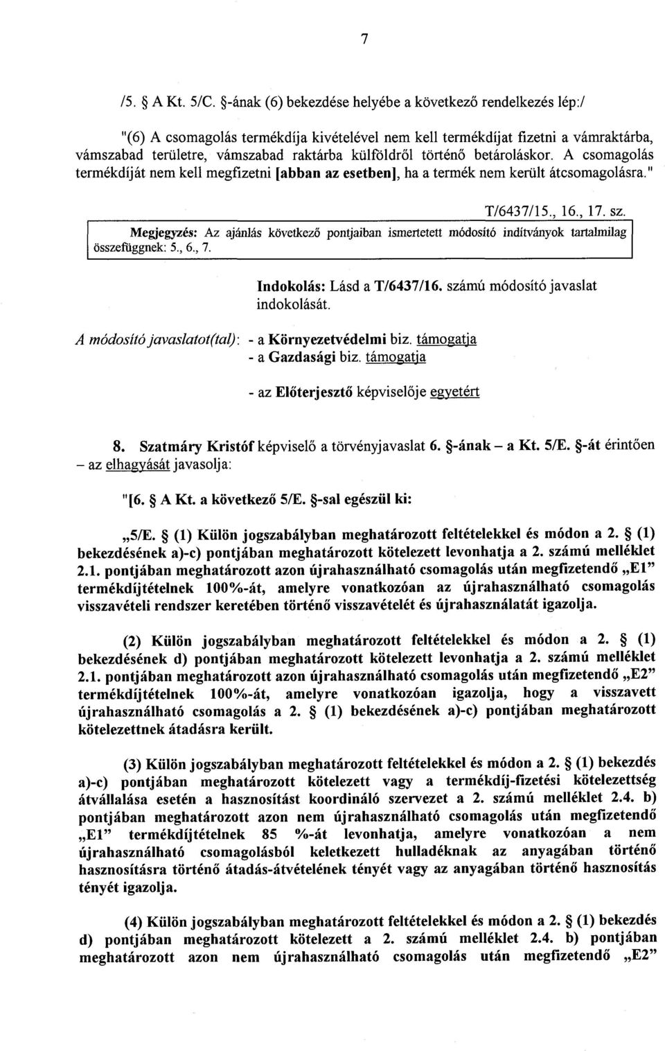 történ ő betároláskor. A csomagolá s termékdíját nem kell megfizetni [abban az esetben], ha a termék nem került átcsomagolásra. " T/6437/15., 16., 17. sz.