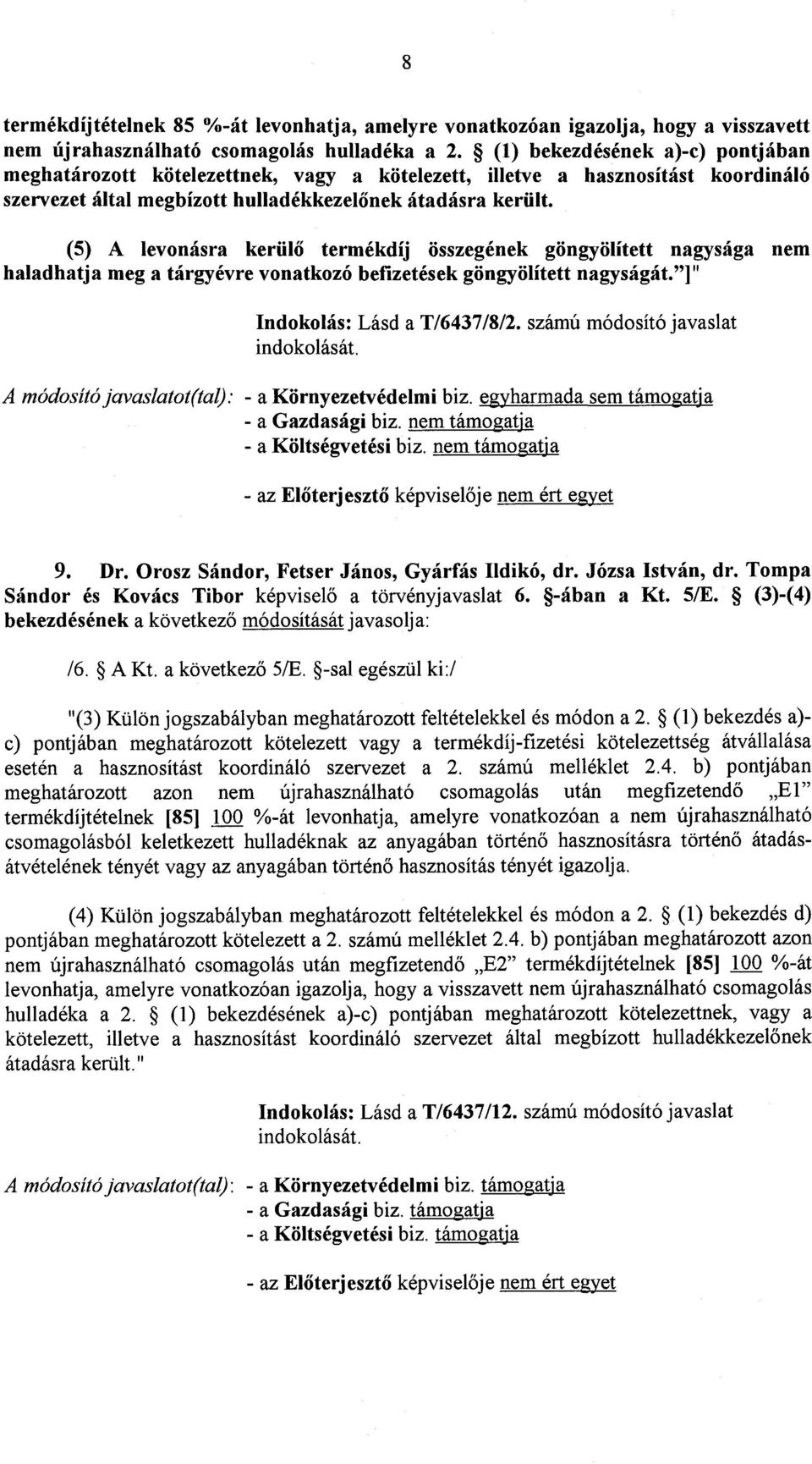 (5) A levonásra kerül ő termékdíj összegének göngyölített nagysága ne m haladhatja meg a tárgyévre vonatkozó befizetések göngyölített nagyságát."] " Indokolás : Lásd a T/6437/8/2.