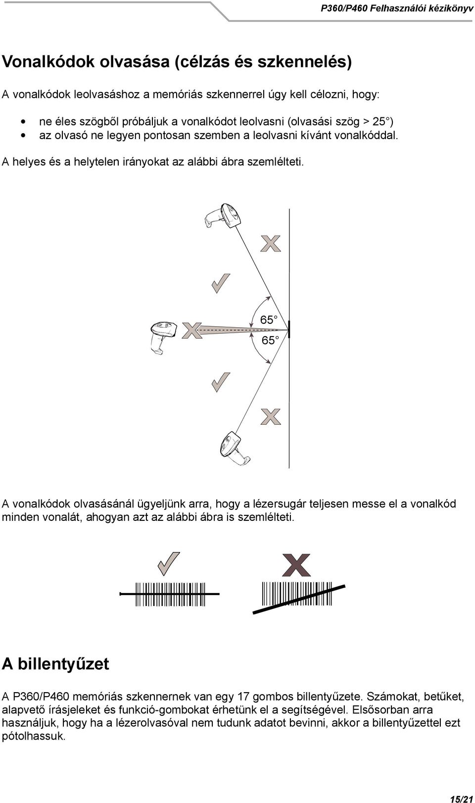 65 65 A vonalkódok olvasásánál ügyeljünk arra, hogy a lézersugár teljesen messe el a vonalkód minden vonalát, ahogyan azt az alábbi ábra is szemlélteti.