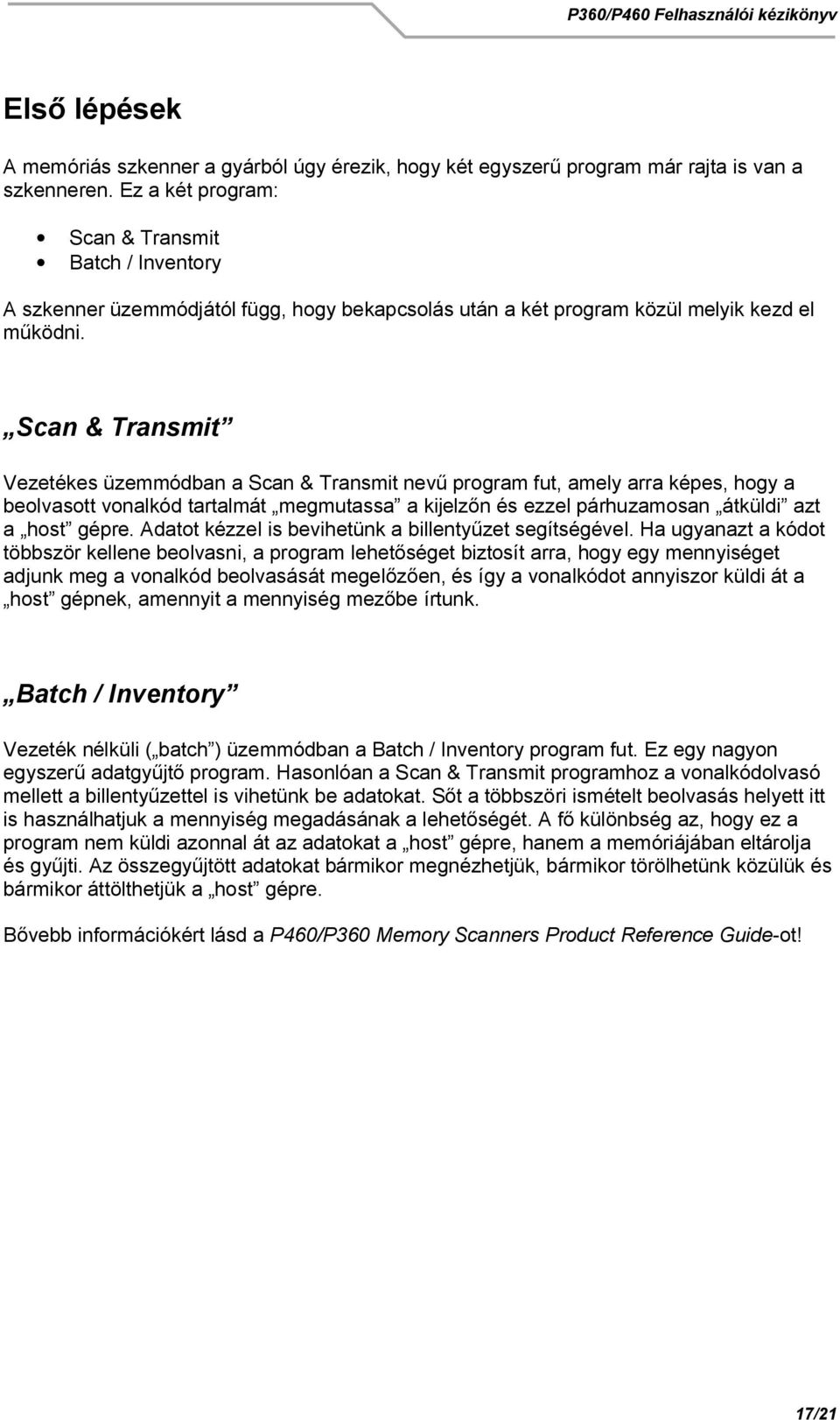 Scan & Transmit Vezetékes üzemmódban a Scan & Transmit nev program fut, amely arra képes, hogy a beolvasott vonalkód tartalmát megmutassa a kijelz n és ezzel párhuzamosan átküldi azt a host gépre.