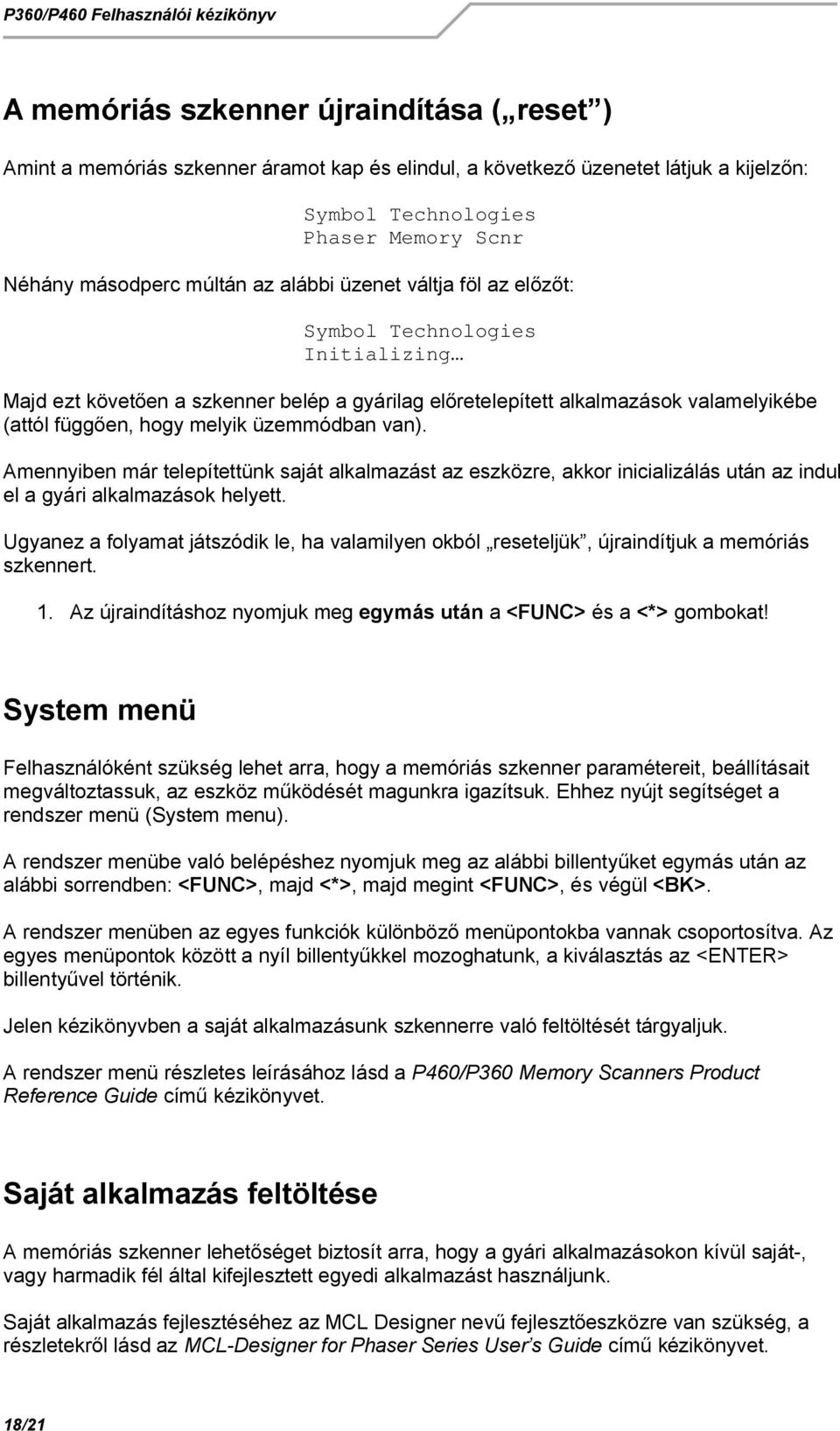 Amennyiben már telepítettünk saját alkalmazást az eszközre, akkor inicializálás után az indul el a gyári alkalmazások helyett.