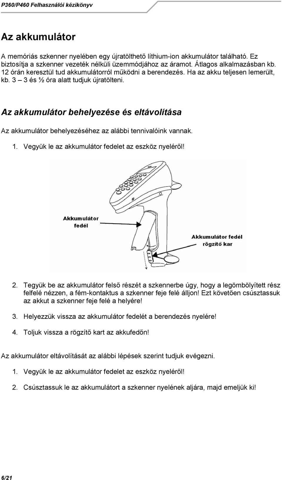 Az akkumulátor behelyezése és eltávolítása Az akkumulátor behelyezéséhez az alábbi tennivalóink vannak. 1. Vegyük le az akkumulátor fedelet az eszköz nyelér l! 2.