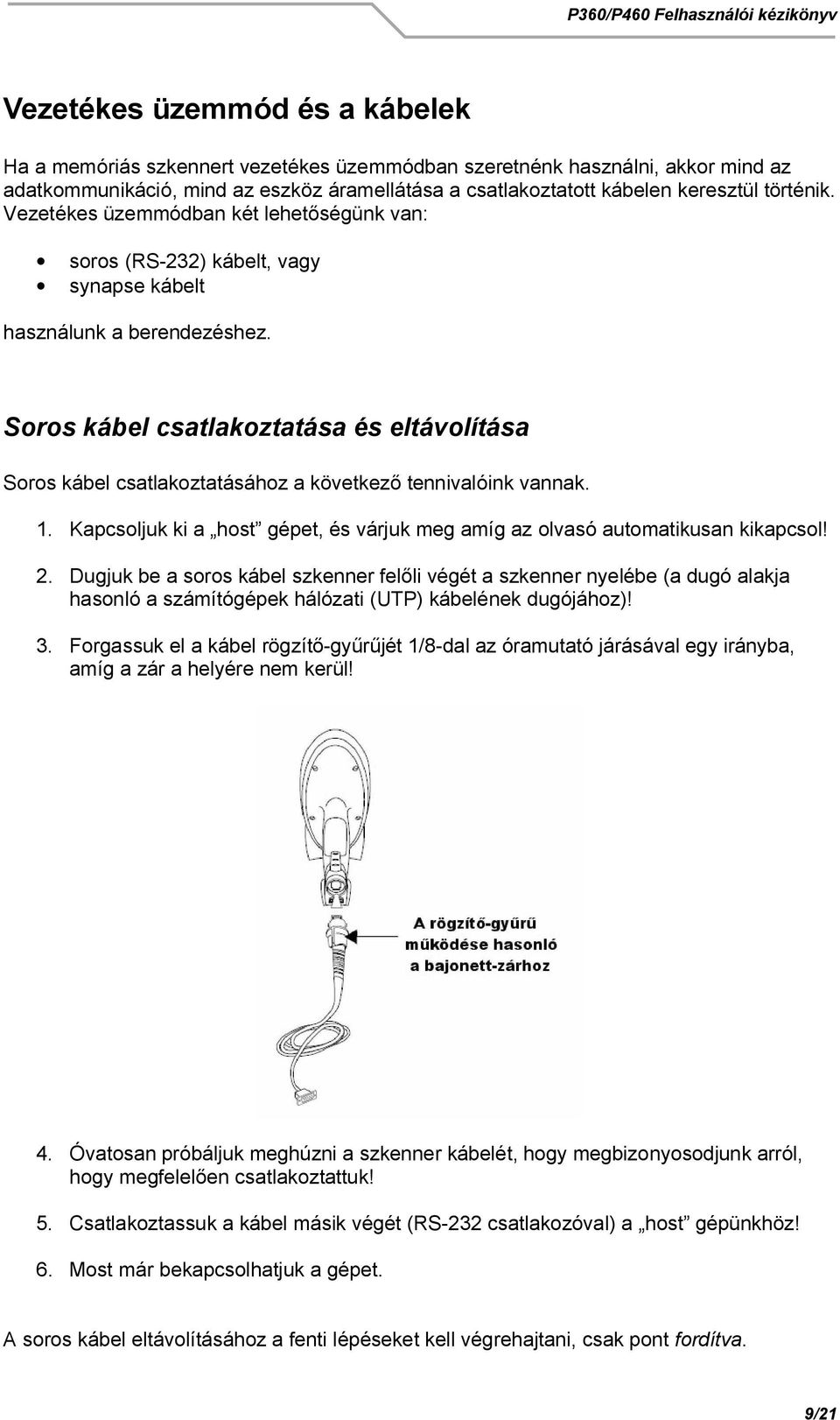 Soros kábel csatlakoztatása és eltávolítása Soros kábel csatlakoztatásához a következ tennivalóink vannak. 1. Kapcsoljuk ki a host gépet, és várjuk meg amíg az olvasó automatikusan kikapcsol! 2.