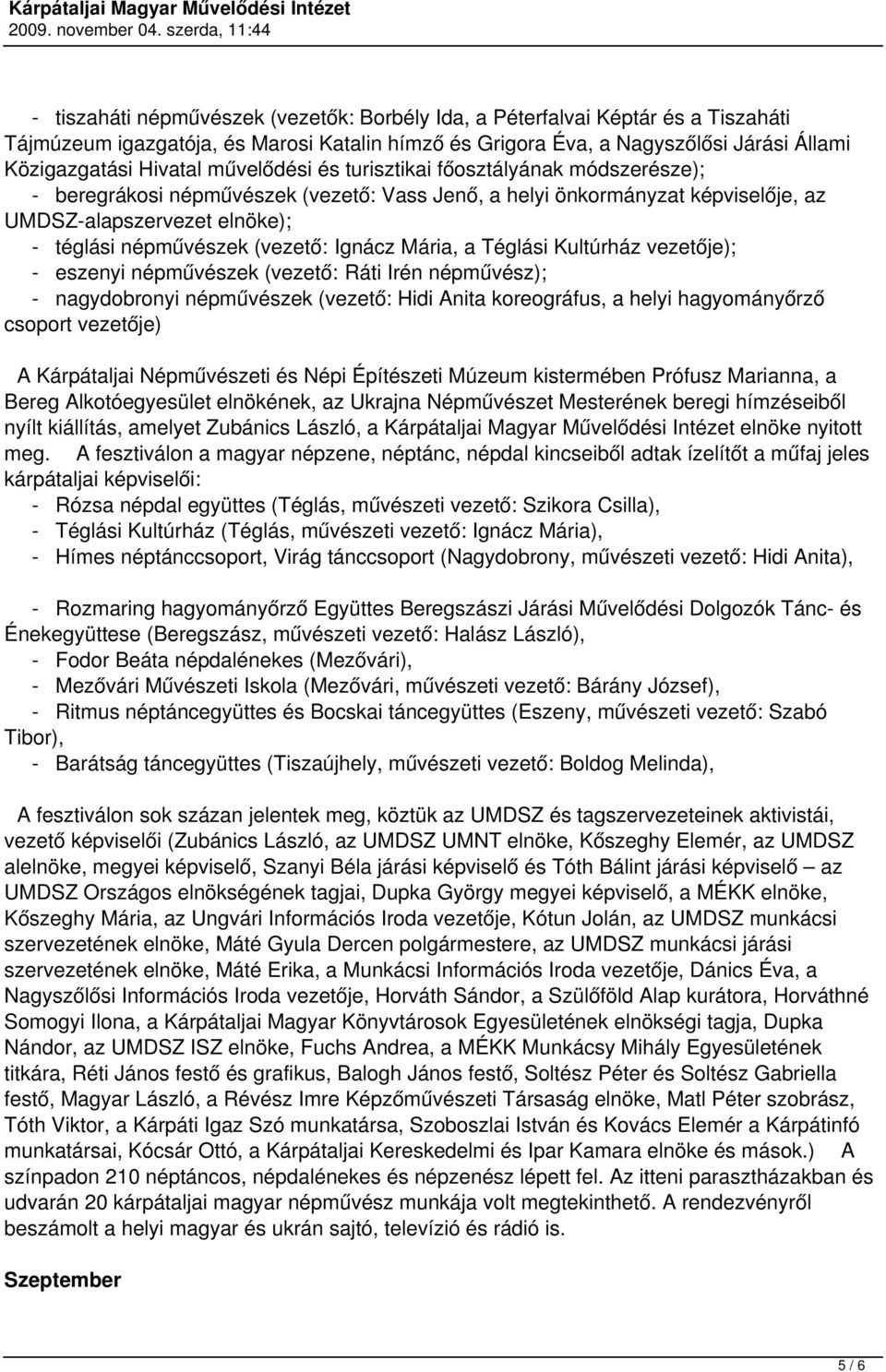 Ignácz Mária a Téglási Kultúrház vezetője); - eszenyi népművészek (vezető: Ráti Irén népművész); - nagydobronyi népművészek (vezető: Hidi Anita koreográfus a helyi hagyományőrző csoport vezetője) A