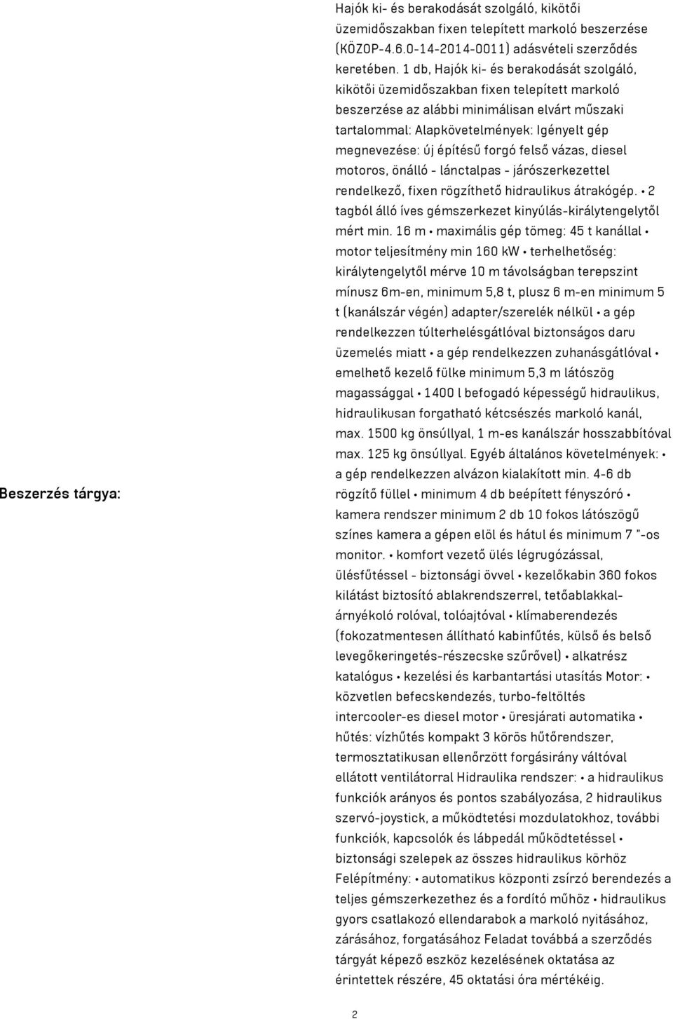 építésű forgó felső vázas, diesel motoros, önálló - lánctalpas - járószerkezettel rendelkező, fixen rögzíthető hidraulikus átrakógép.