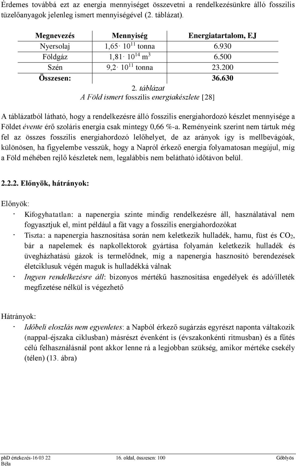 táblázat A Föld ismert fosszilis energiakészlete [28] A táblázatból látható, hogy a rendelkezésre álló fosszilis energiahordozó készlet mennyisége a Földet évente érő szoláris energia csak mintegy
