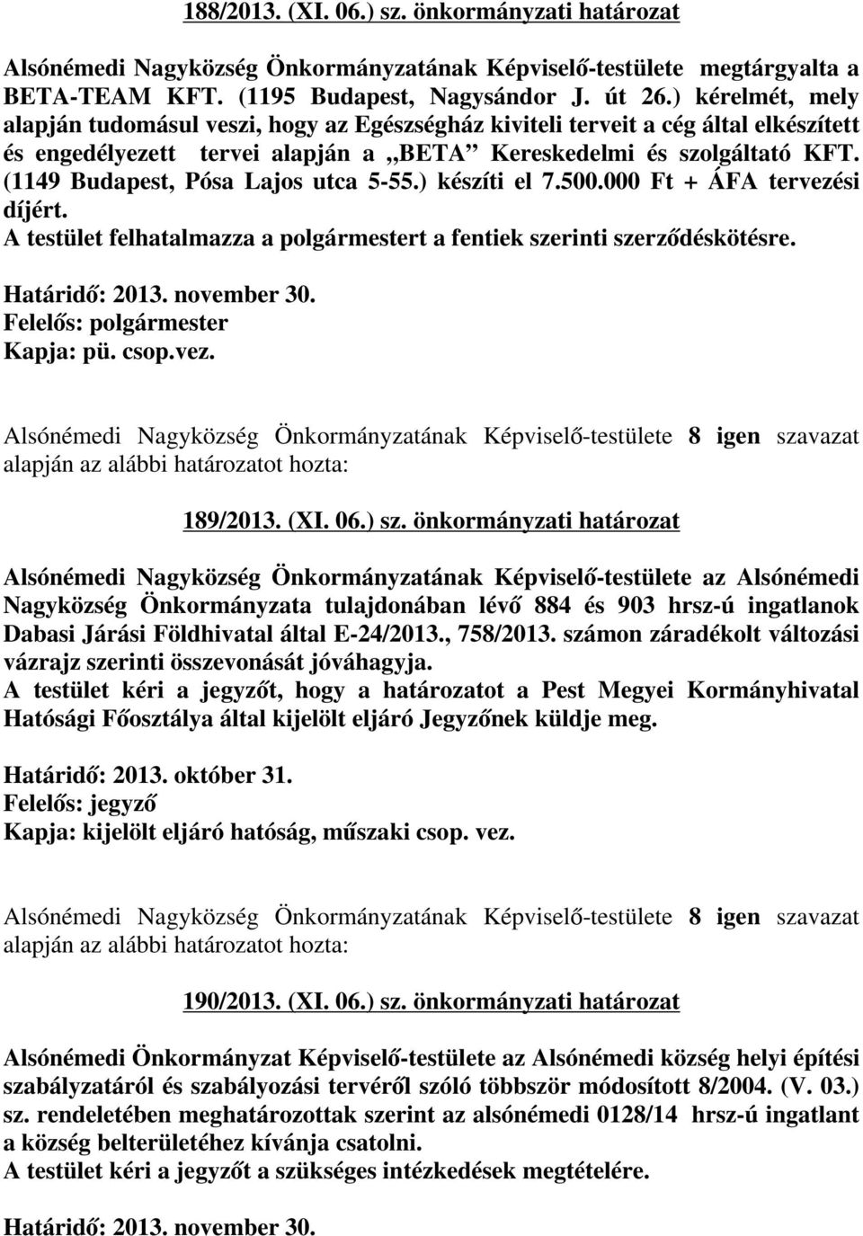 (1149 Budapest, Pósa Lajos utca 5-55.) készíti el 7.500.000 Ft + ÁFA tervezési díjért. A testület felhatalmazza a polgármestert a fentiek szerinti szerződéskötésre. Felelős: polgármester Kapja: pü.