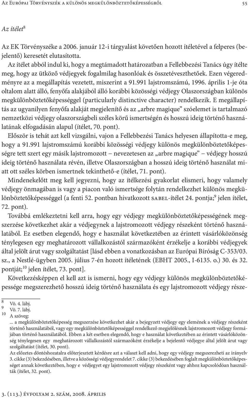 Ezen végeredményre az a megállapítás vezetett, miszerint a 91.991 lajstromszámú, 1996.